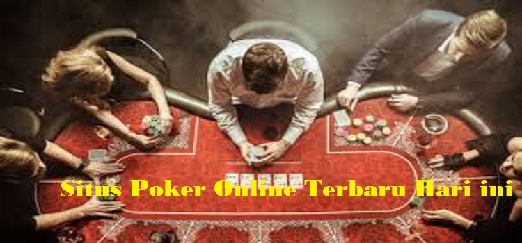 Daftar Situs Poker Online Terbaru Hari Ini Gampang Menang