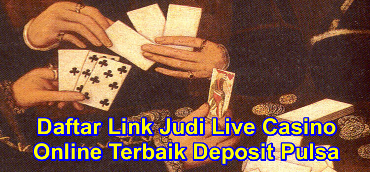 Daftar Link Judi Live Casino Online Terbaik Deposit Pulsa